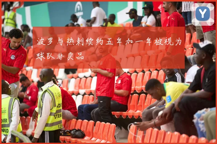 波罗与热刺续约五年加一年被视为球队非卖品